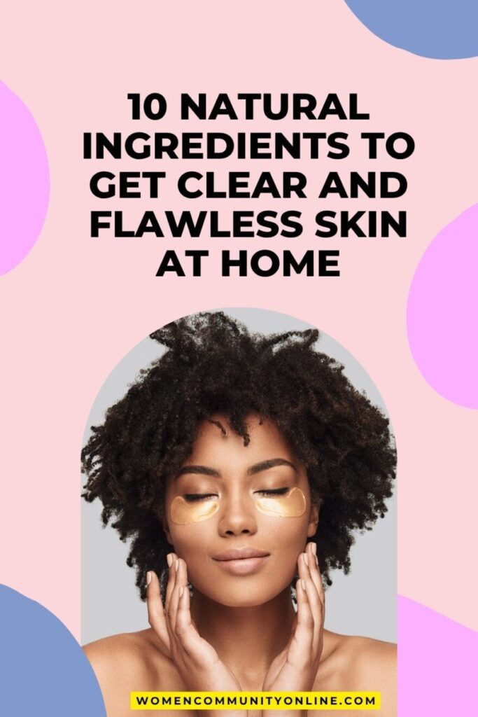 10 Natural Ingredients To Get Clear and Flawless Skin At Home