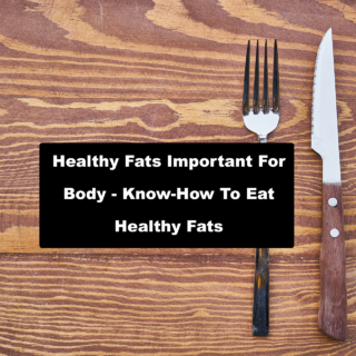 Healthy Fats Important For Body, Why Good Fats Are Important?