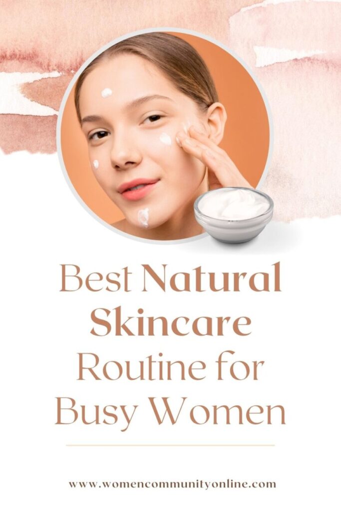 Best Natural Skincare Routine for Busy Women
