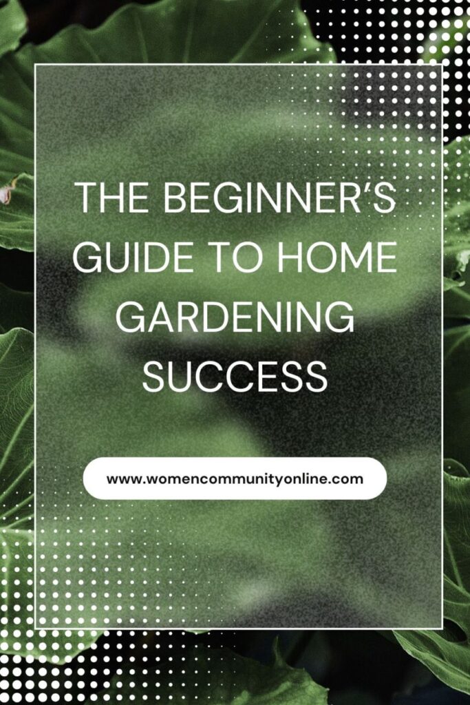 The Beginner’s Guide to Home Gardening Success