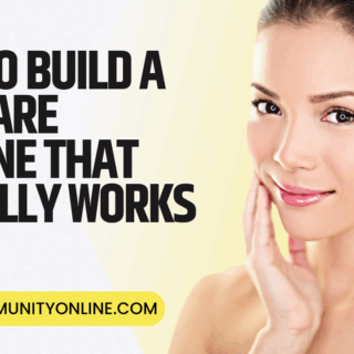 How to Build a Skincare Routine That Actually Works