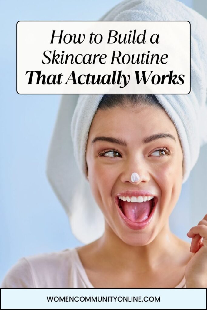 How to Build a Skincare Routine That Actually Works
