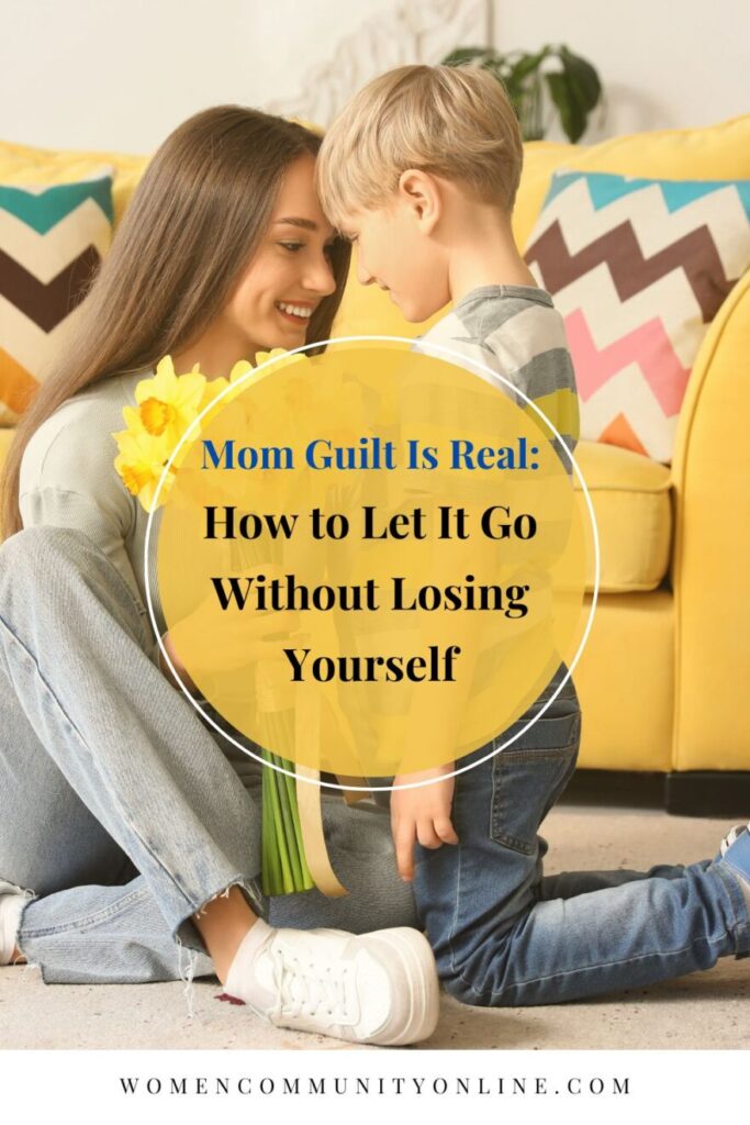 Mom Guilt Is Real: How to Let It Go Without Losing Yourself