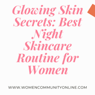 Glowing Skin Secrets: Best Night Skincare Routine for Women