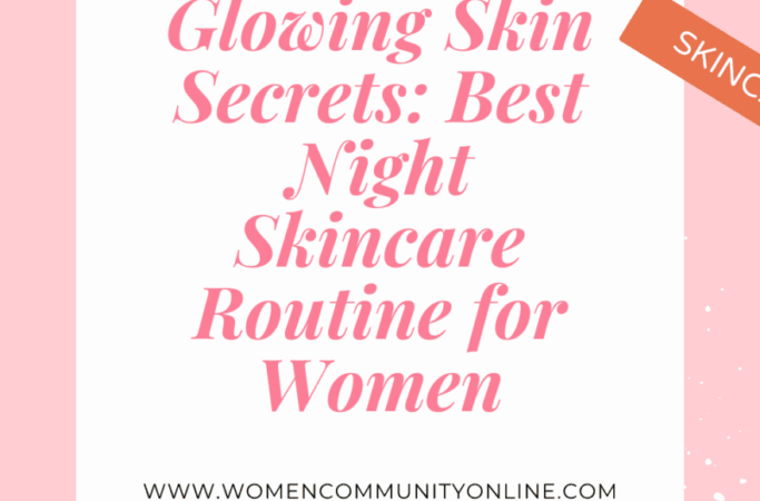Glowing Skin Secrets: Best Night Skincare Routine for Women