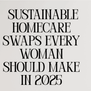 Sustainable Homecare Swaps Every Woman Should Make in 2025