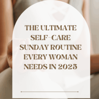 The Ultimate Self-Care Sunday Routine Every Woman Needs in 2025