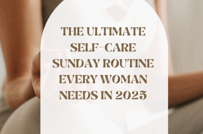 The Ultimate Self-Care Sunday Routine Every Woman Needs in 2025
