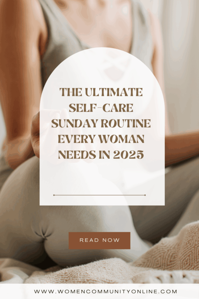 The Ultimate Self-Care Sunday Routine Every Woman Needs in 2025