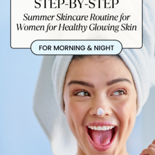 Summer Skincare Routine for Women for Healthy Glowing Skin