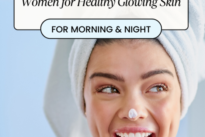 Summer Skincare Routine for Women for Healthy Glowing Skin